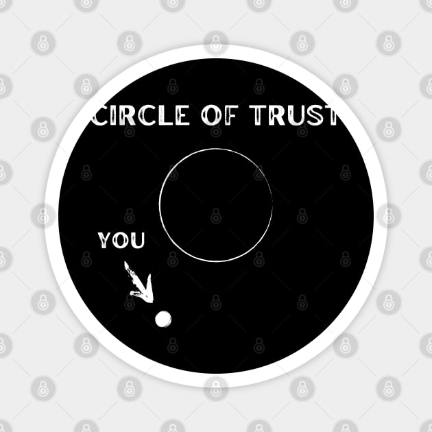 My Circle of Trust (It's Small) Magnet by MakerMind8.2